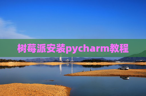 树莓派安装pycharm教程